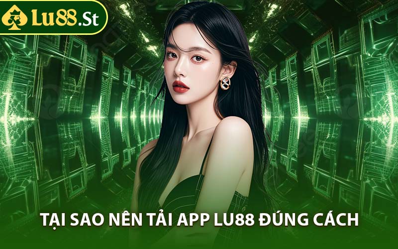 Tại Sao Nên Tải App LU88 Đúng Cách