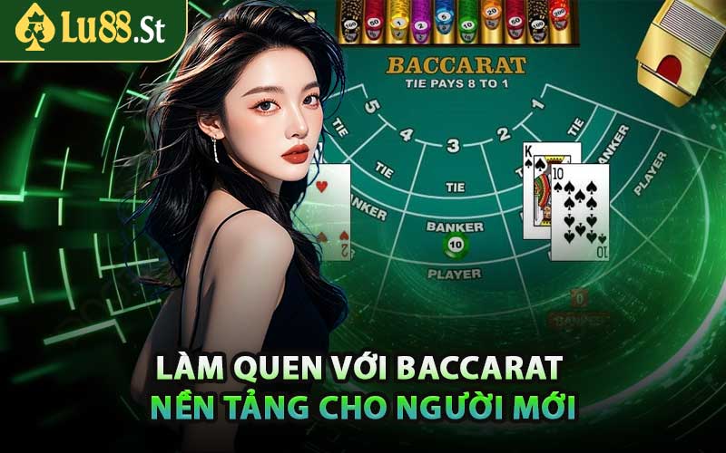 Làm Quen Với Baccarat - Nền Tảng Cho Người Mới