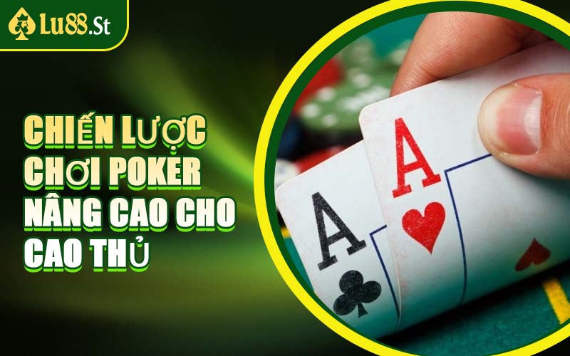 Chiến Lược Chơi Poker Nâng Cao Cho Cao Thủ