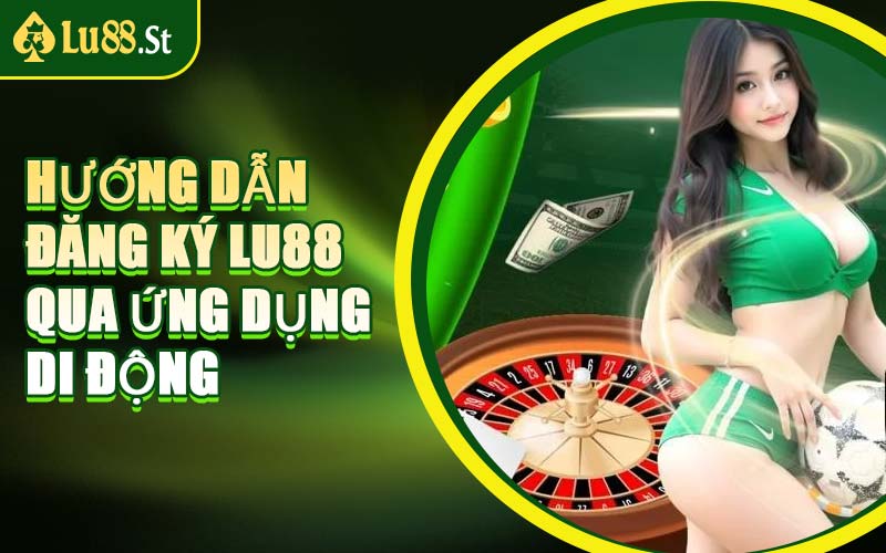 Hướng Dẫn Đăng Ký LU88 Qua Ứng Dụng Di Động