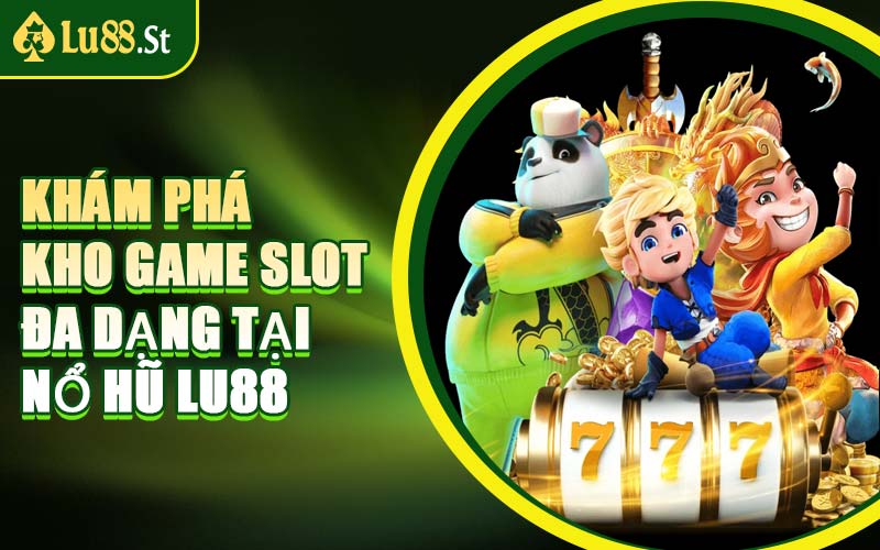 Khám Phá Kho Game Slot Đa Dạng Tại Nổ Hũ LU88