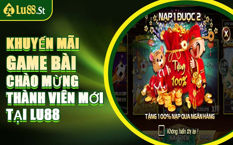 Khuyến Mãi Game Bài Chào Mừng Thành Viên Mới Tại LU88