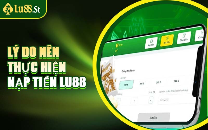 Lý Do Nên Thực Hiện Nạp Tiền LU88