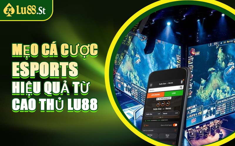 Mẹo Cá Cược Esports Hiệu Quả Từ Cao Thủ LU88