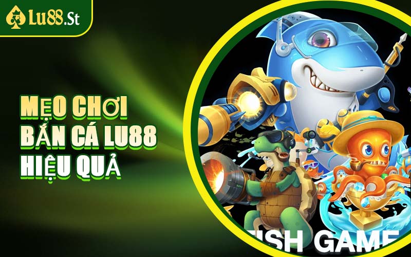Mẹo Chơi Bắn Cá LU88 Hiệu Quả